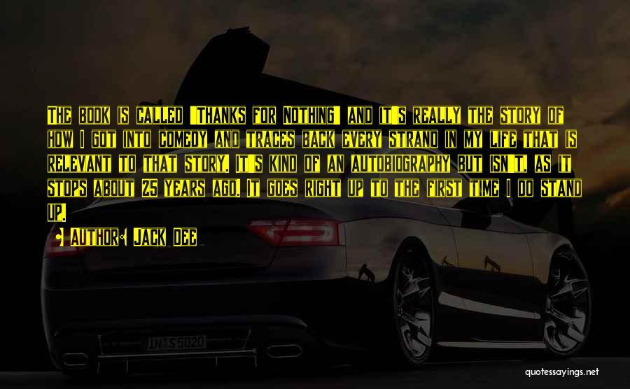 Jack Dee Quotes: The Book Is Called 'thanks For Nothing' And It's Really The Story Of How I Got Into Comedy And Traces