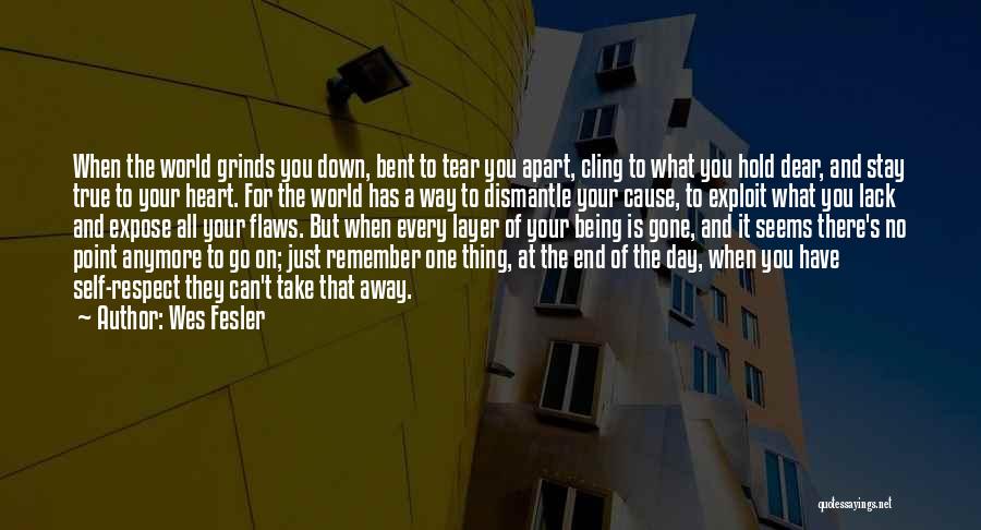 Wes Fesler Quotes: When The World Grinds You Down, Bent To Tear You Apart, Cling To What You Hold Dear, And Stay True