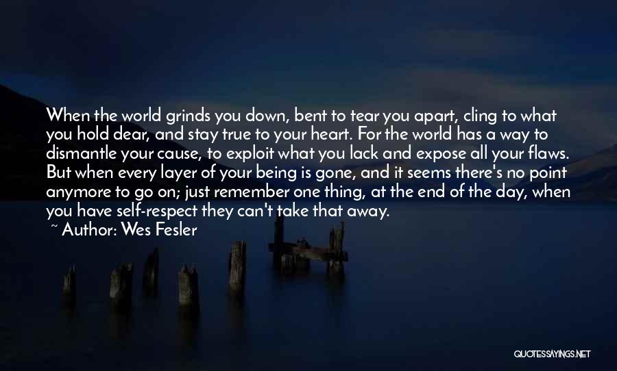 Wes Fesler Quotes: When The World Grinds You Down, Bent To Tear You Apart, Cling To What You Hold Dear, And Stay True
