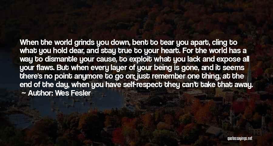 Wes Fesler Quotes: When The World Grinds You Down, Bent To Tear You Apart, Cling To What You Hold Dear, And Stay True