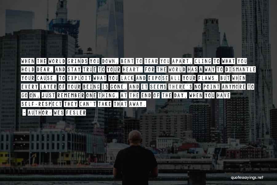 Wes Fesler Quotes: When The World Grinds You Down, Bent To Tear You Apart, Cling To What You Hold Dear, And Stay True