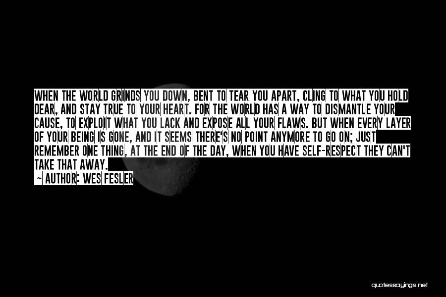 Wes Fesler Quotes: When The World Grinds You Down, Bent To Tear You Apart, Cling To What You Hold Dear, And Stay True