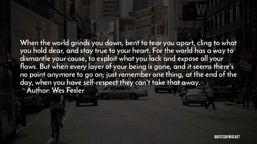 Wes Fesler Quotes: When The World Grinds You Down, Bent To Tear You Apart, Cling To What You Hold Dear, And Stay True