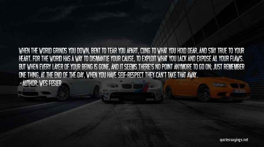 Wes Fesler Quotes: When The World Grinds You Down, Bent To Tear You Apart, Cling To What You Hold Dear, And Stay True