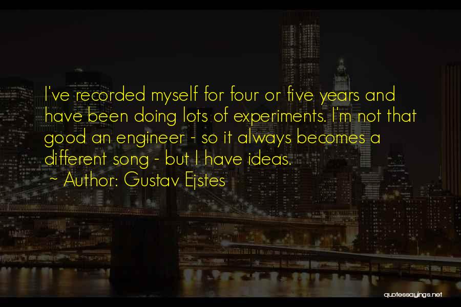 Gustav Ejstes Quotes: I've Recorded Myself For Four Or Five Years And Have Been Doing Lots Of Experiments. I'm Not That Good An