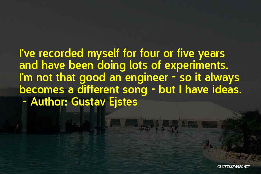 Gustav Ejstes Quotes: I've Recorded Myself For Four Or Five Years And Have Been Doing Lots Of Experiments. I'm Not That Good An