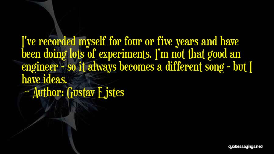 Gustav Ejstes Quotes: I've Recorded Myself For Four Or Five Years And Have Been Doing Lots Of Experiments. I'm Not That Good An