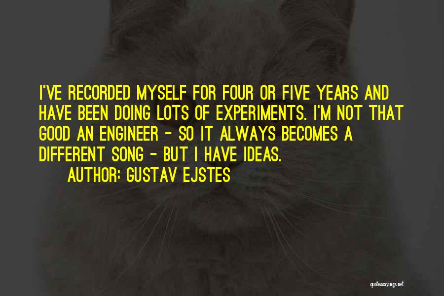 Gustav Ejstes Quotes: I've Recorded Myself For Four Or Five Years And Have Been Doing Lots Of Experiments. I'm Not That Good An