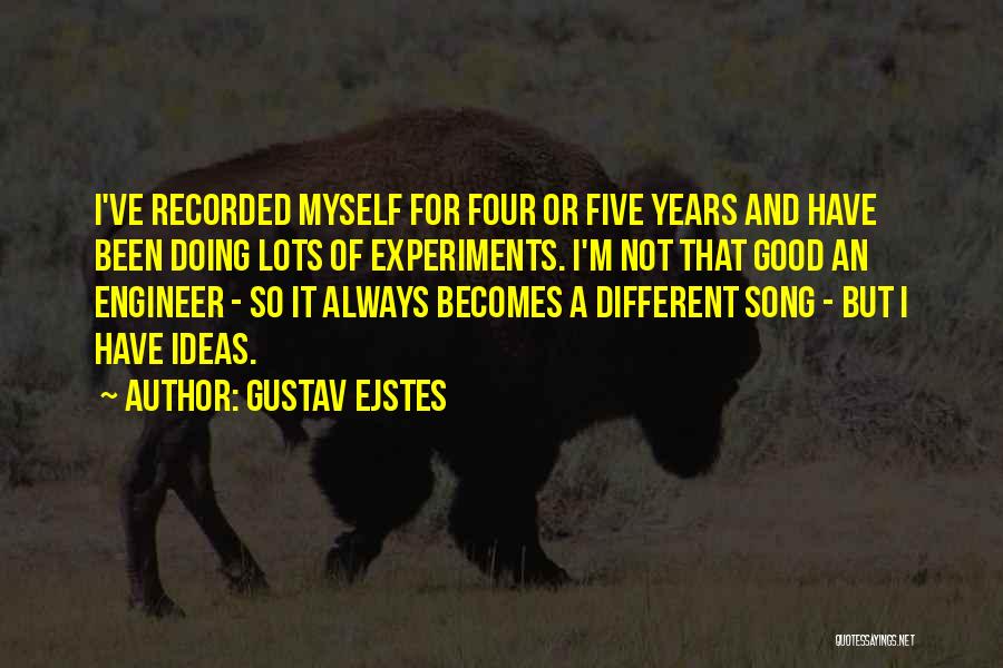 Gustav Ejstes Quotes: I've Recorded Myself For Four Or Five Years And Have Been Doing Lots Of Experiments. I'm Not That Good An