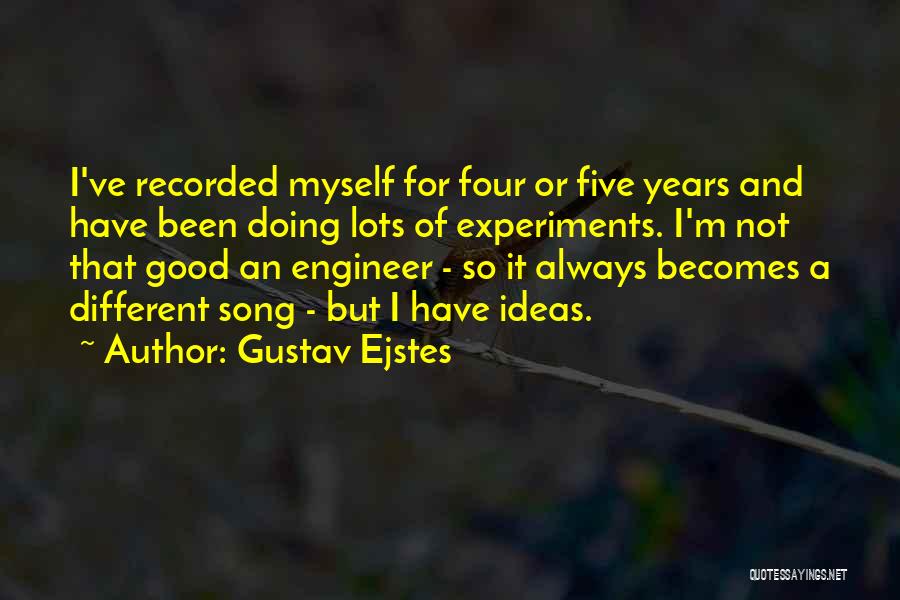 Gustav Ejstes Quotes: I've Recorded Myself For Four Or Five Years And Have Been Doing Lots Of Experiments. I'm Not That Good An