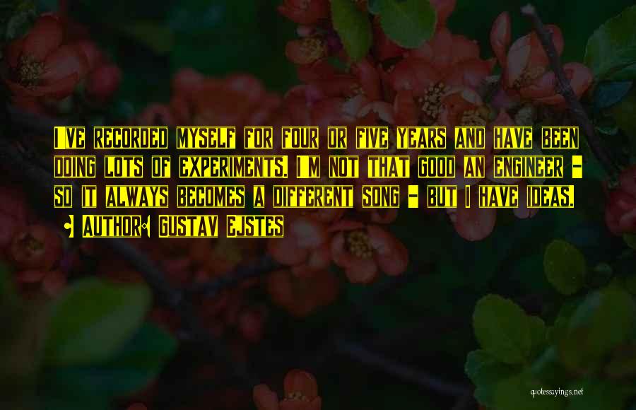 Gustav Ejstes Quotes: I've Recorded Myself For Four Or Five Years And Have Been Doing Lots Of Experiments. I'm Not That Good An