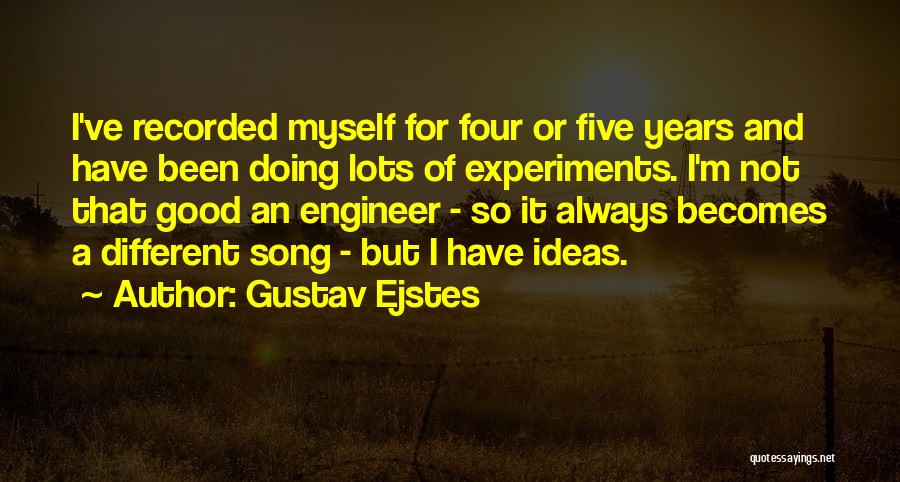 Gustav Ejstes Quotes: I've Recorded Myself For Four Or Five Years And Have Been Doing Lots Of Experiments. I'm Not That Good An