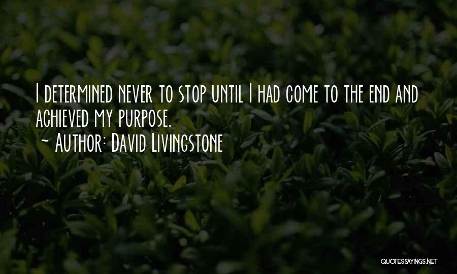 David Livingstone Quotes: I Determined Never To Stop Until I Had Come To The End And Achieved My Purpose.