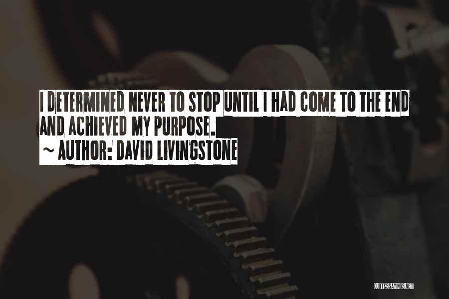 David Livingstone Quotes: I Determined Never To Stop Until I Had Come To The End And Achieved My Purpose.