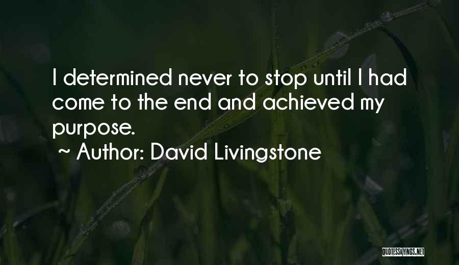 David Livingstone Quotes: I Determined Never To Stop Until I Had Come To The End And Achieved My Purpose.