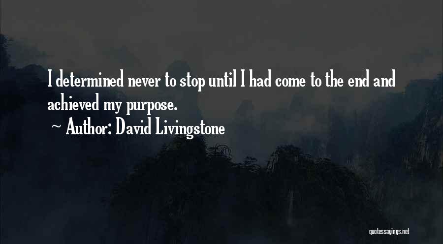 David Livingstone Quotes: I Determined Never To Stop Until I Had Come To The End And Achieved My Purpose.