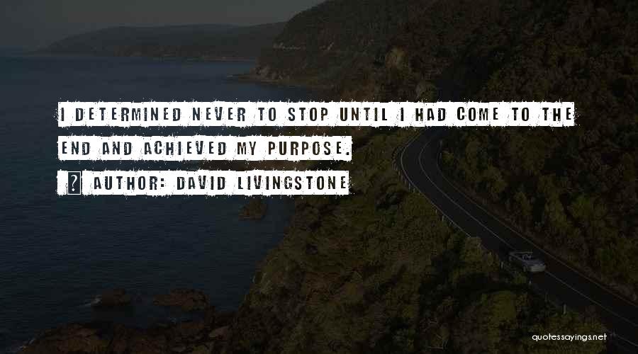 David Livingstone Quotes: I Determined Never To Stop Until I Had Come To The End And Achieved My Purpose.