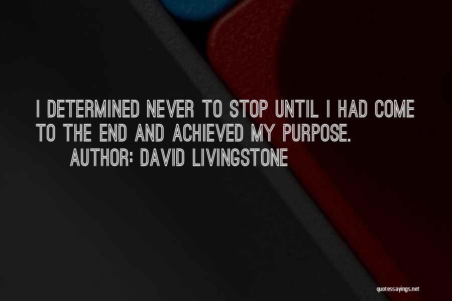 David Livingstone Quotes: I Determined Never To Stop Until I Had Come To The End And Achieved My Purpose.