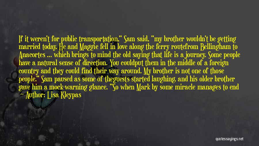 Lisa Kleypas Quotes: If It Weren't For Public Transportation, Sam Said, My Brother Wouldn't Be Getting Married Today. He And Maggie Fell In