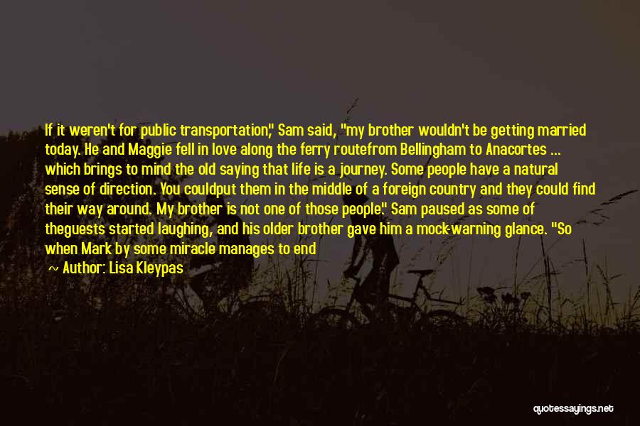 Lisa Kleypas Quotes: If It Weren't For Public Transportation, Sam Said, My Brother Wouldn't Be Getting Married Today. He And Maggie Fell In