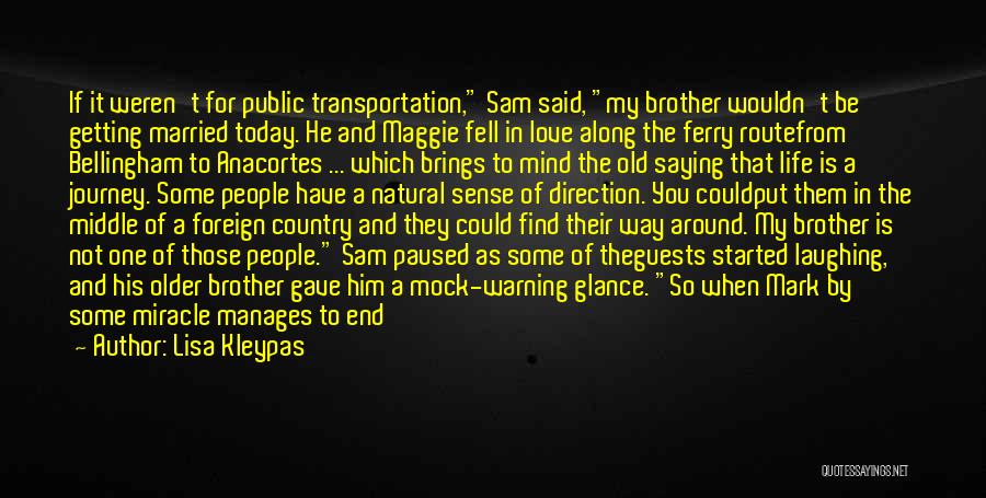 Lisa Kleypas Quotes: If It Weren't For Public Transportation, Sam Said, My Brother Wouldn't Be Getting Married Today. He And Maggie Fell In