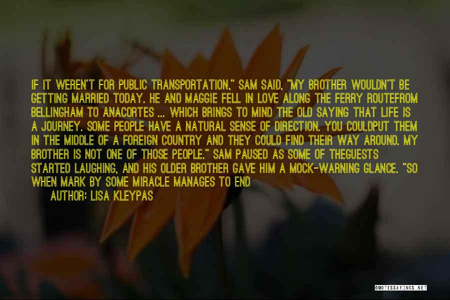 Lisa Kleypas Quotes: If It Weren't For Public Transportation, Sam Said, My Brother Wouldn't Be Getting Married Today. He And Maggie Fell In