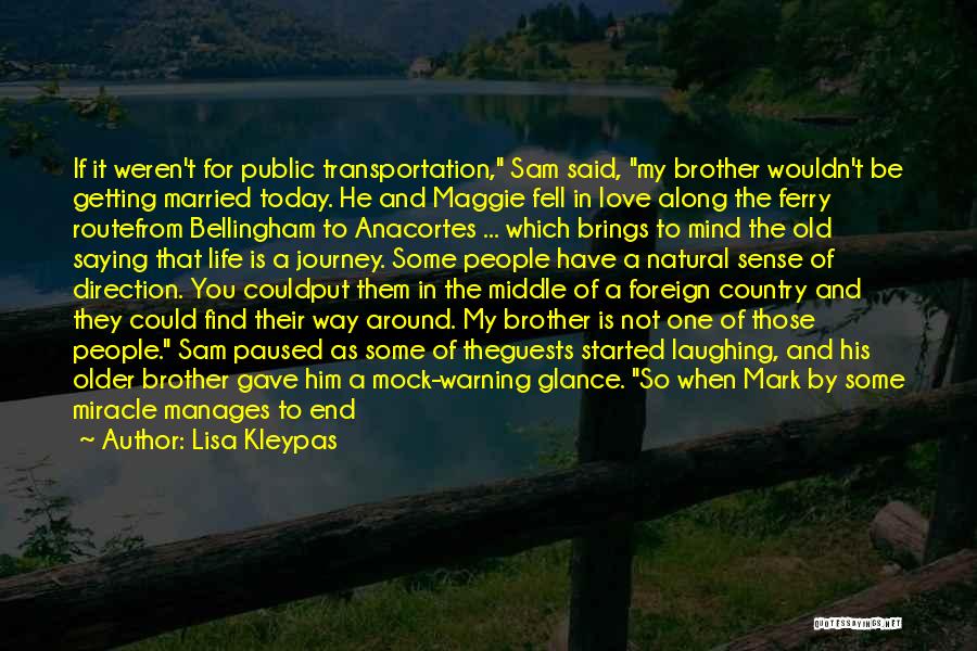 Lisa Kleypas Quotes: If It Weren't For Public Transportation, Sam Said, My Brother Wouldn't Be Getting Married Today. He And Maggie Fell In