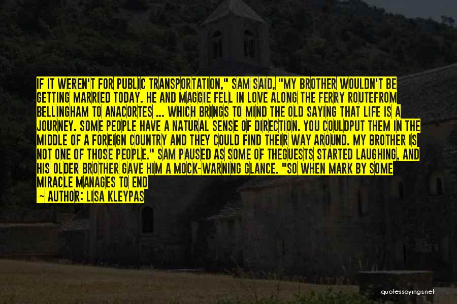 Lisa Kleypas Quotes: If It Weren't For Public Transportation, Sam Said, My Brother Wouldn't Be Getting Married Today. He And Maggie Fell In