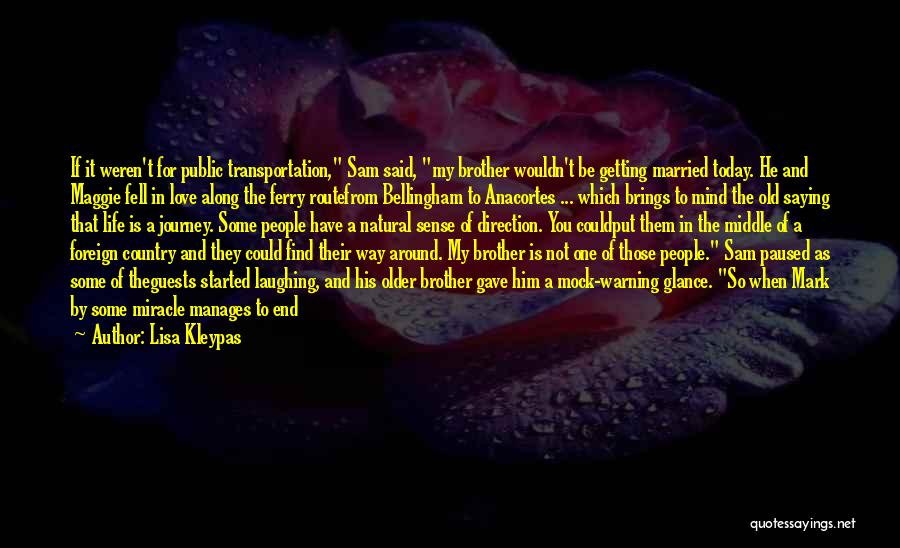 Lisa Kleypas Quotes: If It Weren't For Public Transportation, Sam Said, My Brother Wouldn't Be Getting Married Today. He And Maggie Fell In