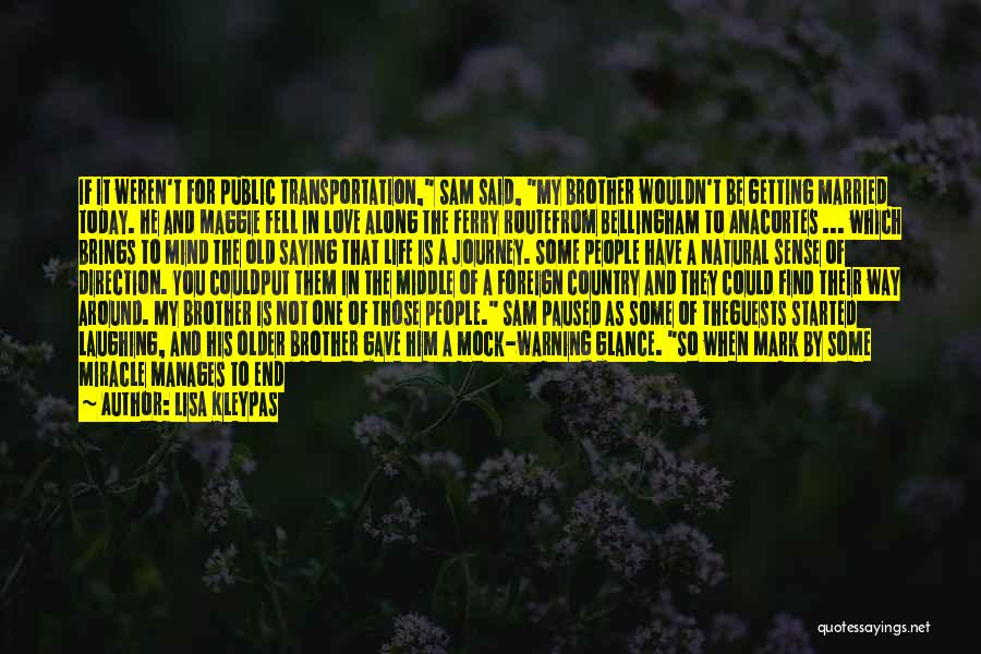 Lisa Kleypas Quotes: If It Weren't For Public Transportation, Sam Said, My Brother Wouldn't Be Getting Married Today. He And Maggie Fell In