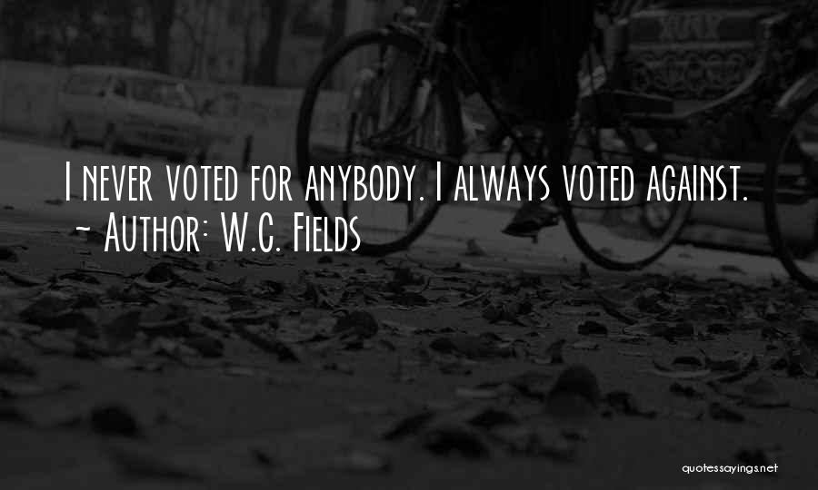W.C. Fields Quotes: I Never Voted For Anybody. I Always Voted Against.