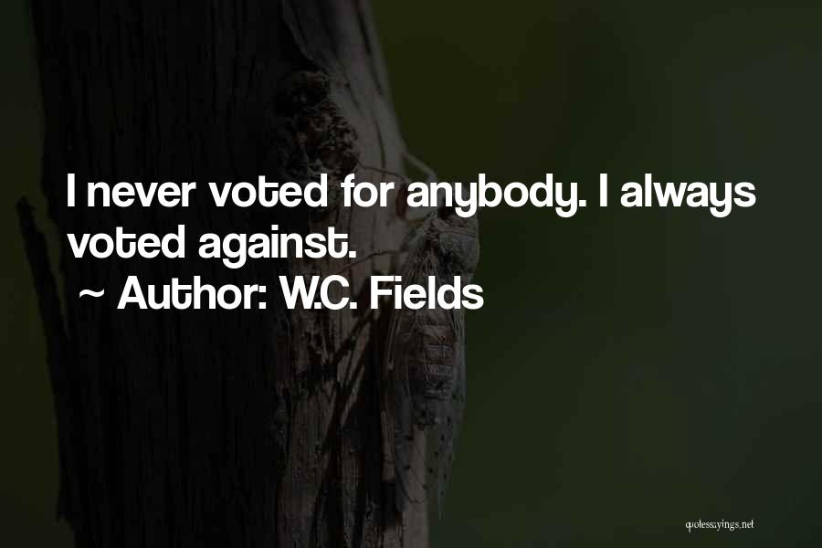 W.C. Fields Quotes: I Never Voted For Anybody. I Always Voted Against.