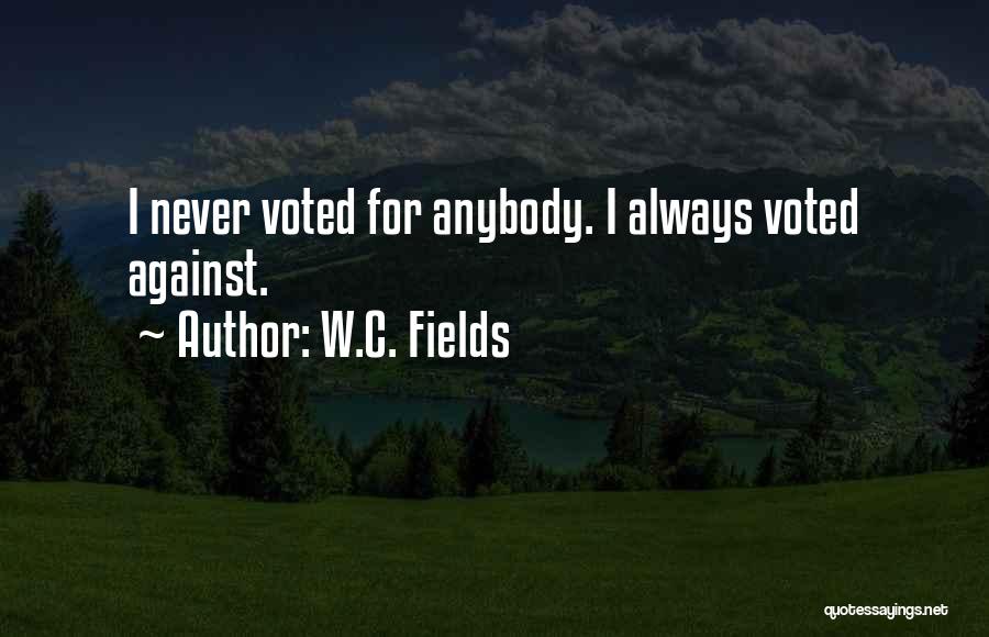 W.C. Fields Quotes: I Never Voted For Anybody. I Always Voted Against.