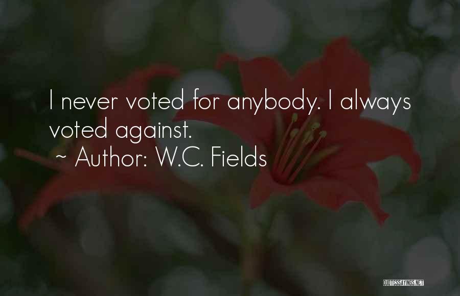 W.C. Fields Quotes: I Never Voted For Anybody. I Always Voted Against.