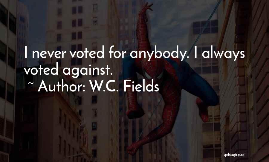 W.C. Fields Quotes: I Never Voted For Anybody. I Always Voted Against.
