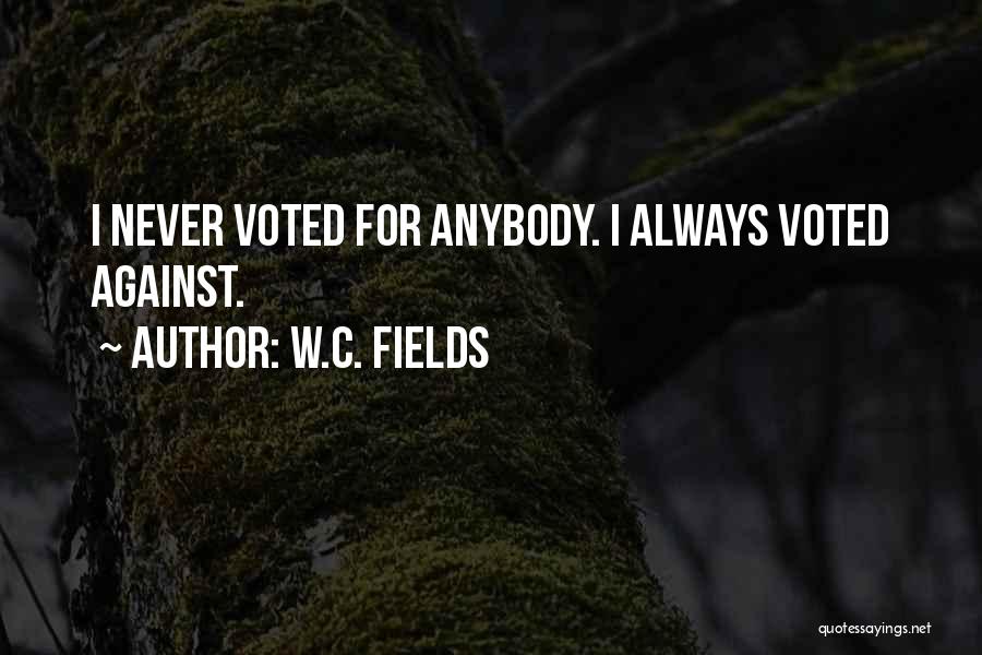W.C. Fields Quotes: I Never Voted For Anybody. I Always Voted Against.