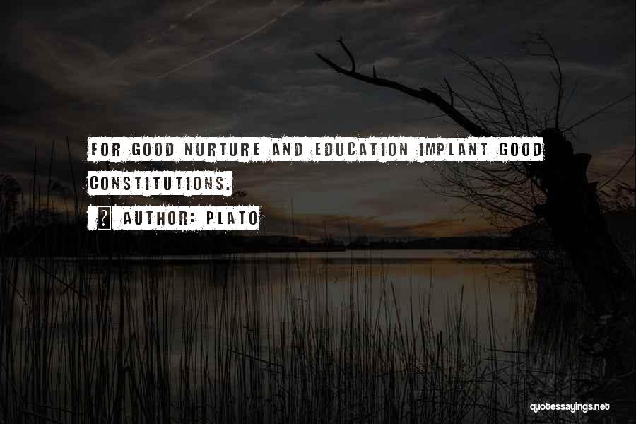 Plato Quotes: For Good Nurture And Education Implant Good Constitutions.