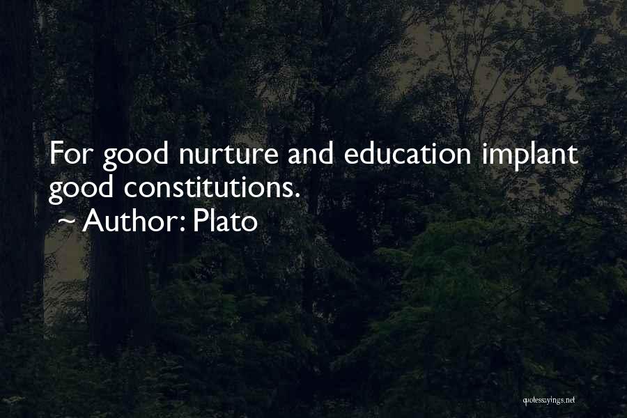 Plato Quotes: For Good Nurture And Education Implant Good Constitutions.