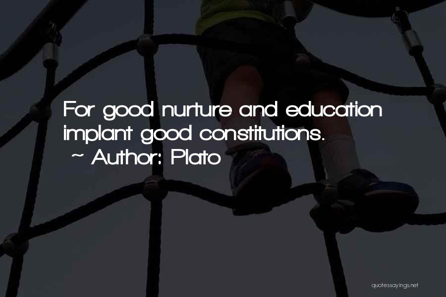 Plato Quotes: For Good Nurture And Education Implant Good Constitutions.