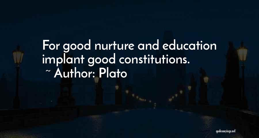 Plato Quotes: For Good Nurture And Education Implant Good Constitutions.