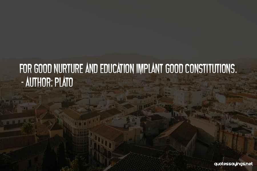 Plato Quotes: For Good Nurture And Education Implant Good Constitutions.