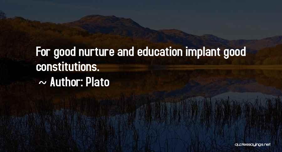 Plato Quotes: For Good Nurture And Education Implant Good Constitutions.
