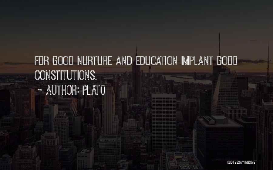 Plato Quotes: For Good Nurture And Education Implant Good Constitutions.