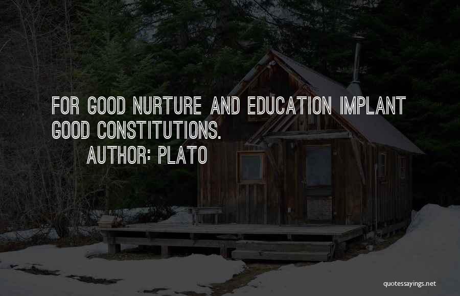 Plato Quotes: For Good Nurture And Education Implant Good Constitutions.