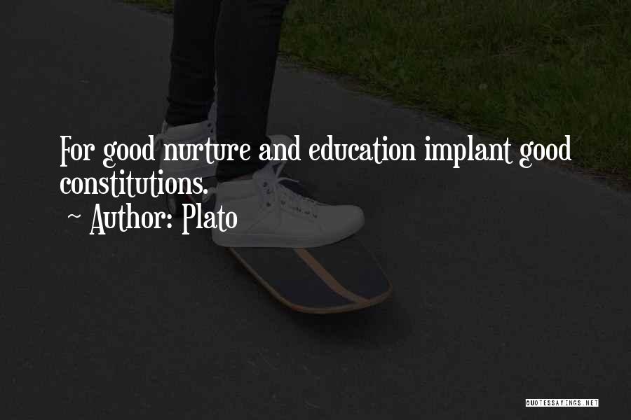 Plato Quotes: For Good Nurture And Education Implant Good Constitutions.