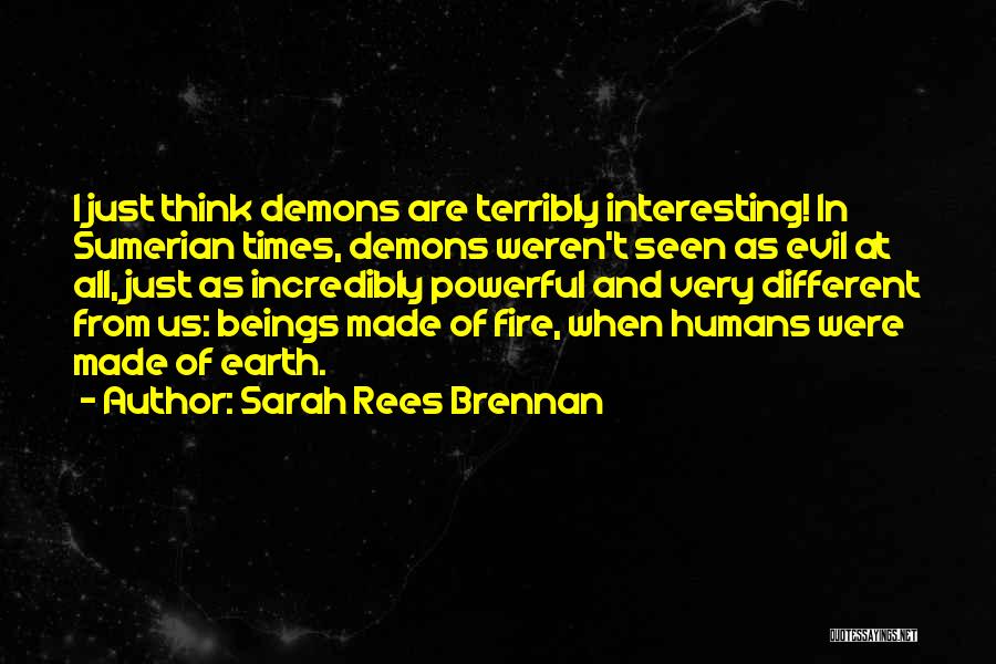 Sarah Rees Brennan Quotes: I Just Think Demons Are Terribly Interesting! In Sumerian Times, Demons Weren't Seen As Evil At All, Just As Incredibly