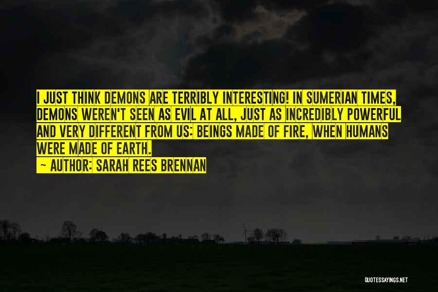 Sarah Rees Brennan Quotes: I Just Think Demons Are Terribly Interesting! In Sumerian Times, Demons Weren't Seen As Evil At All, Just As Incredibly