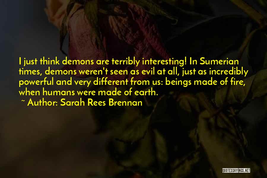 Sarah Rees Brennan Quotes: I Just Think Demons Are Terribly Interesting! In Sumerian Times, Demons Weren't Seen As Evil At All, Just As Incredibly