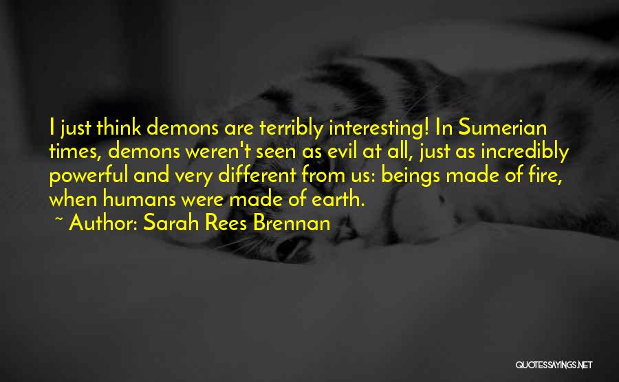 Sarah Rees Brennan Quotes: I Just Think Demons Are Terribly Interesting! In Sumerian Times, Demons Weren't Seen As Evil At All, Just As Incredibly