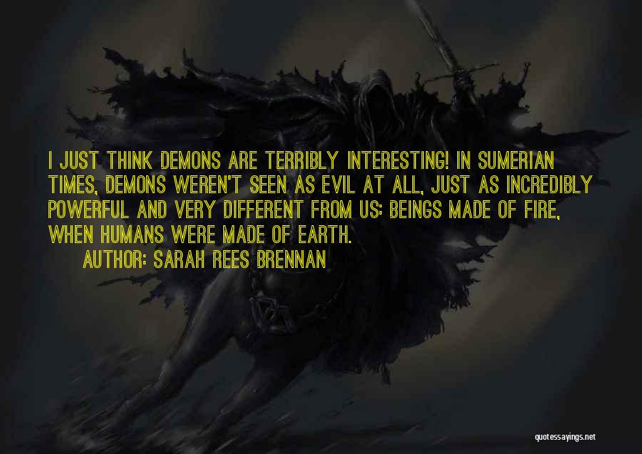 Sarah Rees Brennan Quotes: I Just Think Demons Are Terribly Interesting! In Sumerian Times, Demons Weren't Seen As Evil At All, Just As Incredibly